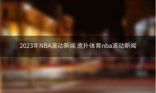 nba滚动新闻虎扑_nba滚动新闻虎扑nba新闻